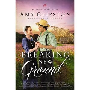 Breaking New Ground: An Uplifting Inspirational Romance -- Amy Clipston